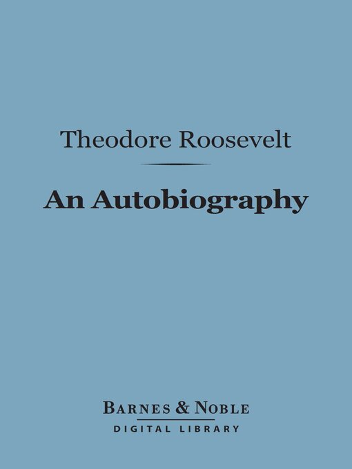 Title details for An Autobiography (Barnes & Noble Digital Library) by Theodore Roosevelt - Available